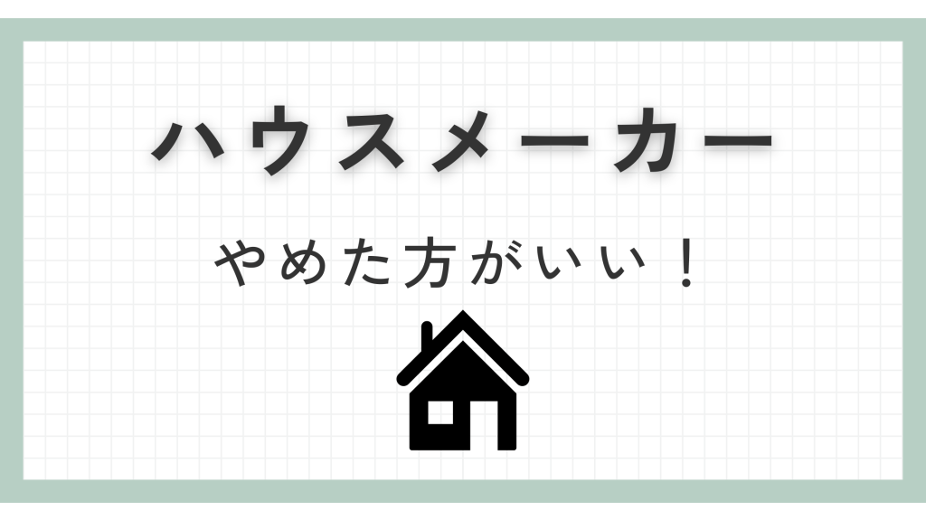 知らないと損！やめた方がいいハウスメーカー選びの見分け方10選やコツを紹介