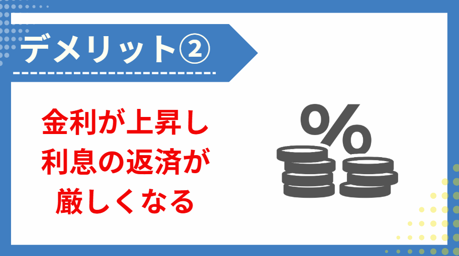 ②金利が上昇し利息の返済が厳しくなる